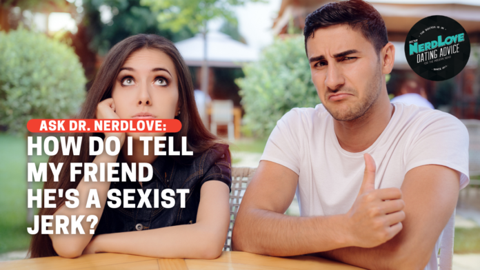 How Do I Tell My Friend He's A Being a Sexist Asshole?