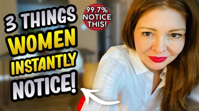 3 Things Women Instantly Notice About You!