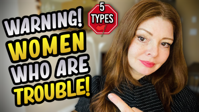 Warning: THESE 5 Types of Women Are Trouble!