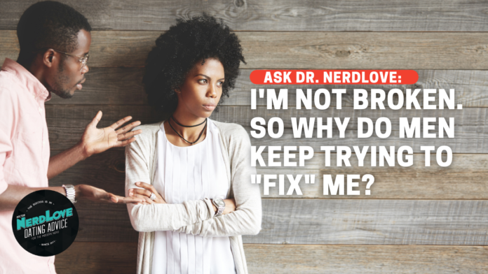 I'm Not Broken, So Why Do Men Keep Trying to Fix Me?