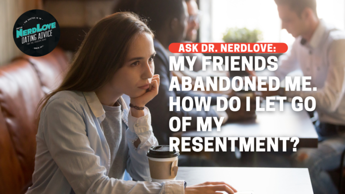 How Do I Stop Resenting My Friends For Abandoning Me?