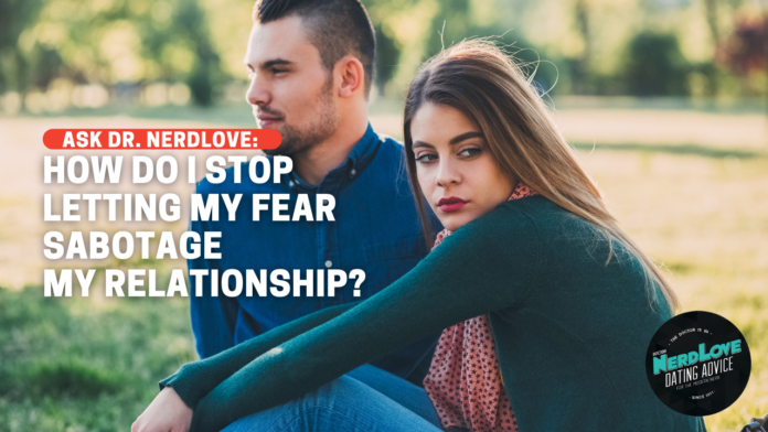 How Do I Stop Letting My Fear Sabotage My Relationship?