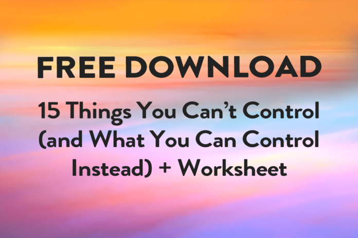 15 Things You Can’t Control and What You Can Control Instead (Free Printable!)