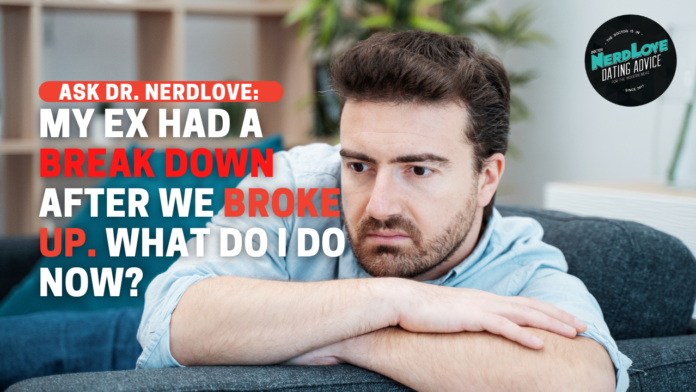 My Ex Had A Break Down After We Broke Up. What Do I Do Now?