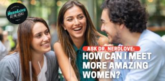 Ask Dr. NerdLove: How Do I Meet More Women?