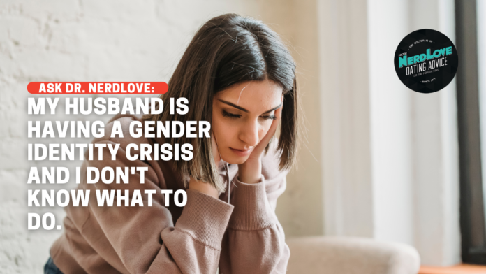 My Husband's Having A Gender Identity Crisis And I Don't Know What To Do