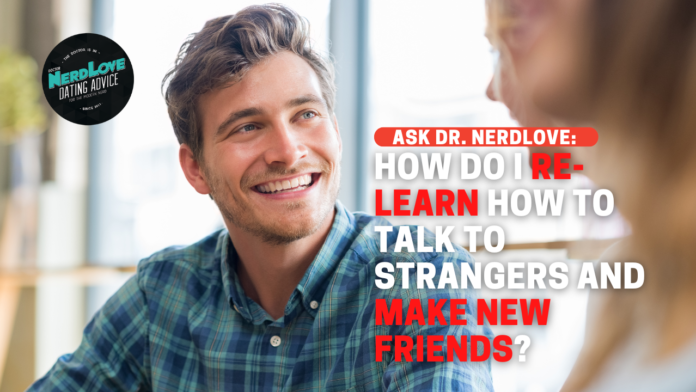 How Do I Re-Learn How To Talk To Strangers and Make New Friends?