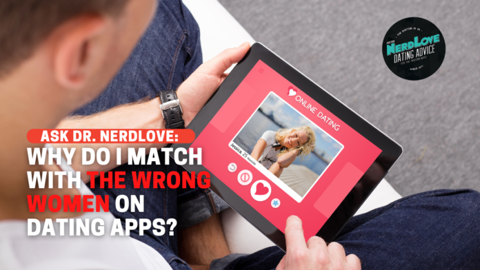 Why Do I Meet The Wrong Women on Dating Apps?