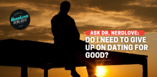 Do I Need To Give Up On Dating For Good?