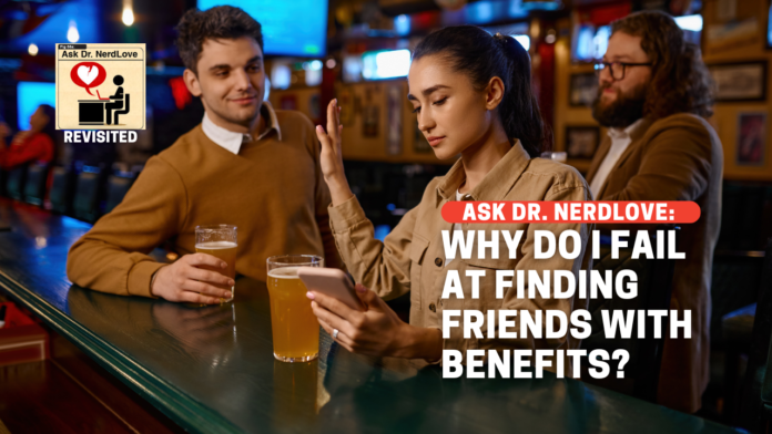 Why Do I Fail at Finding Friends With Benefits?