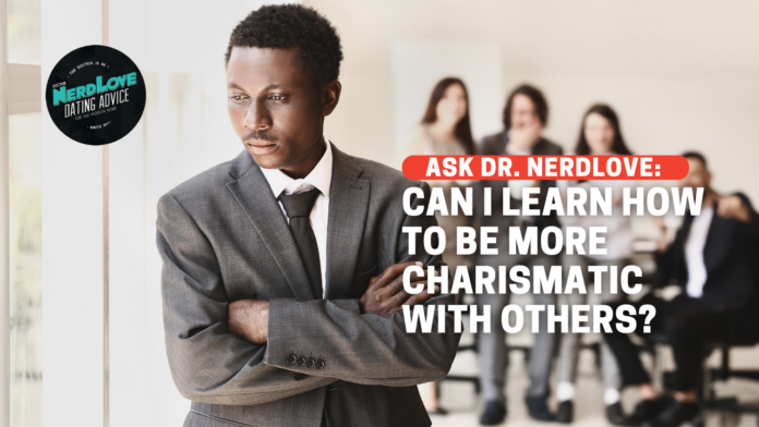 How Do I Learn To Be More Charismatic?