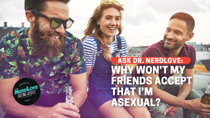 Why Do My Friends Refuse To Believe that I'm Asexual?