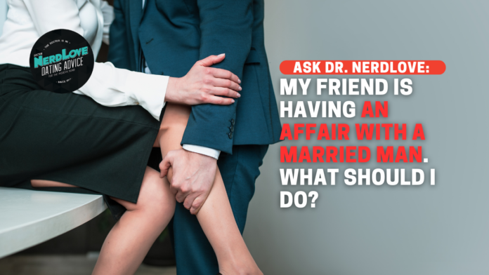 My Friend Is Having An Affair With An Older, Married Man. Should I Say Something?