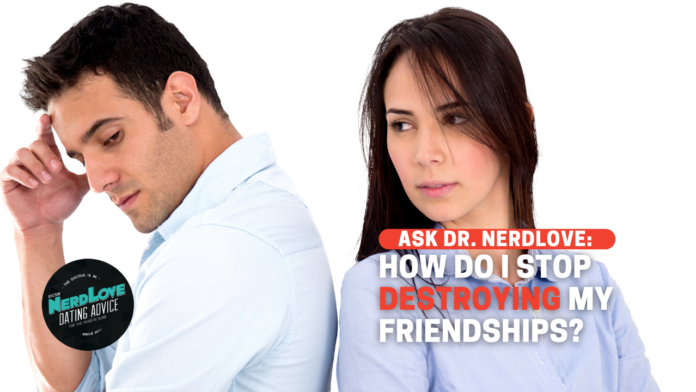POST MORTEM: How Do I Stop Destroying My Friendships?
