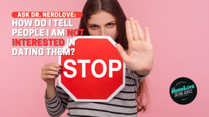 Ask Dr. NerdLove: How Do I Tell People I'm NOT Interested?