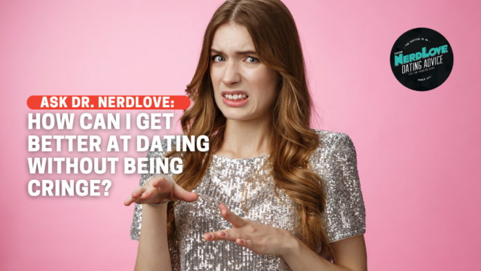 How Do I Get Better At Dating Without Being Cringe?