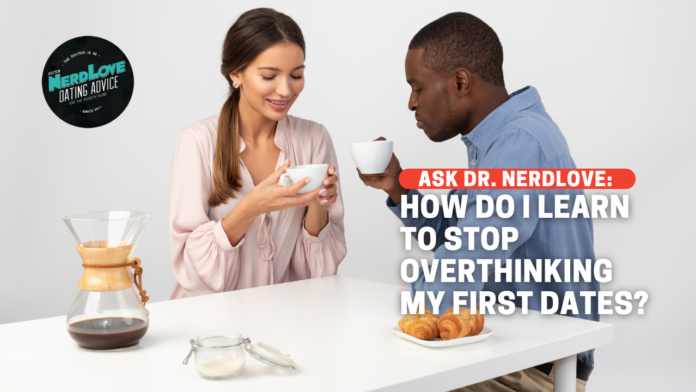 How Do I Stop Overthinking My First Dates?