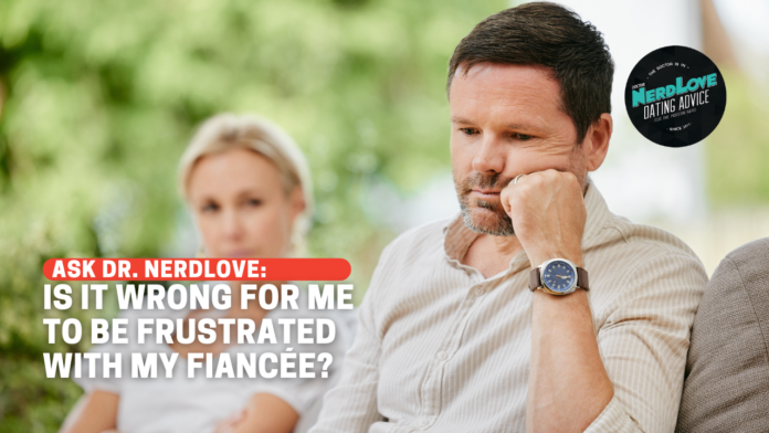 Am I Wrong For Being Frustrated With My Fiancée?